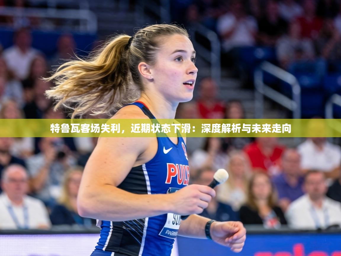 特鲁瓦客场失利，近期状态下滑：深度解析与未来走向  第2张